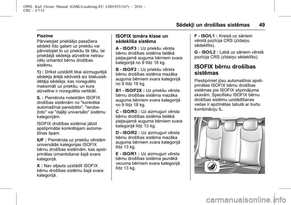 OPEL KARL 2015.75  Īpašnieka rokasgrāmata (in Latvian) OPEL Karl Owner Manual (GMK-Localizing-EU LHD-9231167) - 2016 -
CRC - 5/7/15
Sēdekļi un drošības sistēmas 49
Piezīme
Pārvietojiet priekšējo pasažiera
sēdekli līdz galam uz priekšu vai
pā