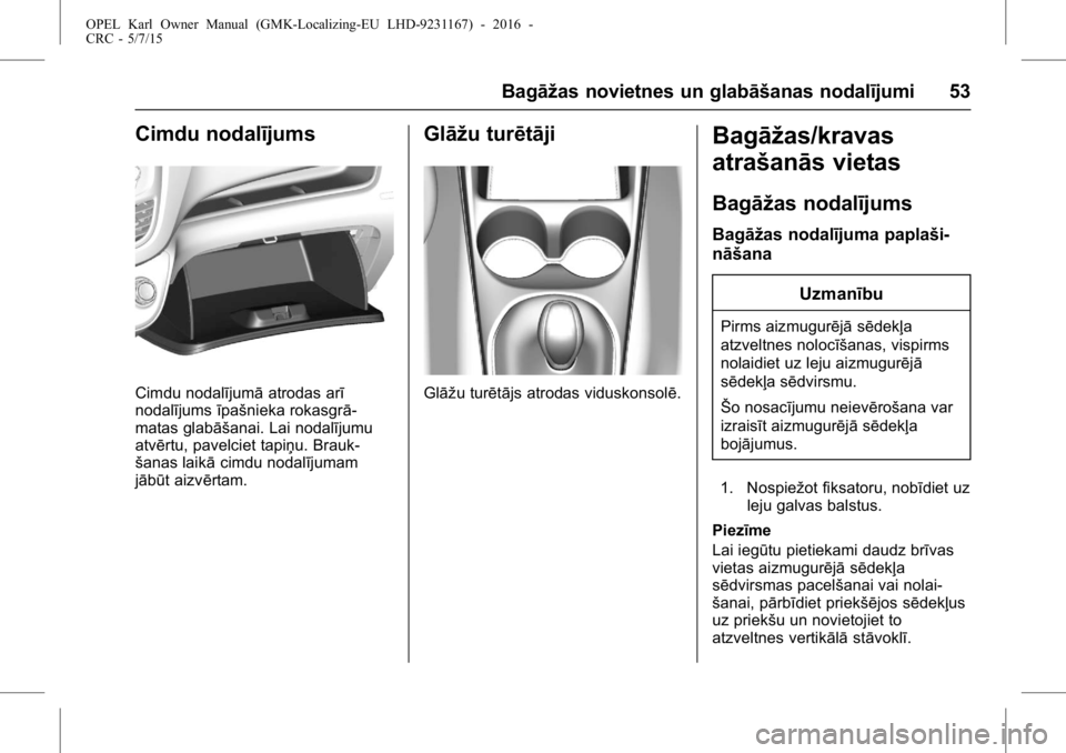 OPEL KARL 2015.75  Īpašnieka rokasgrāmata (in Latvian) OPEL Karl Owner Manual (GMK-Localizing-EU LHD-9231167) - 2016 -
CRC - 5/7/15
Bagāžas novietnes un glabāšanas nodalījumi 53
Cimdu nodalījums
Cimdu nodalījumāatrodas arī
nodalījums īpašnieka