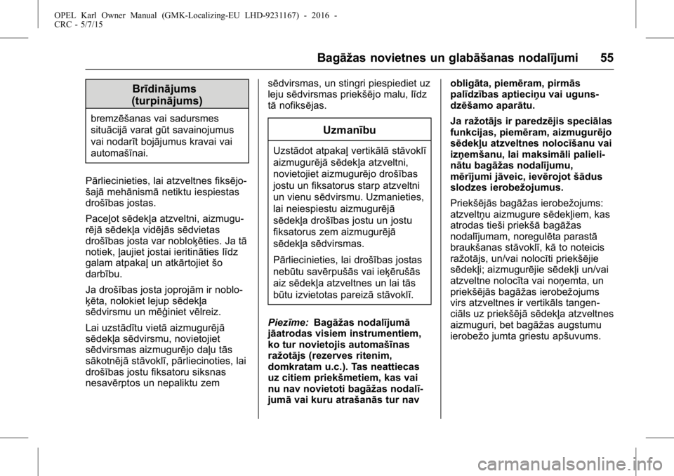 OPEL KARL 2015.75  Īpašnieka rokasgrāmata (in Latvian) OPEL Karl Owner Manual (GMK-Localizing-EU LHD-9231167) - 2016 -
CRC - 5/7/15
Bagāžas novietnes un glabāšanas nodalījumi 55
Brīdinājums
(turpinājums)
bremzēšanas vai sadursmes
situācijā var