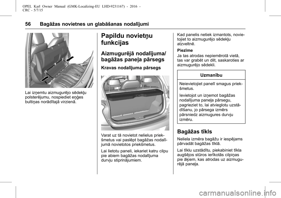 OPEL KARL 2015.75  Īpašnieka rokasgrāmata (in Latvian) OPEL Karl Owner Manual (GMK-Localizing-EU LHD-9231167) - 2016 -
CRC - 5/7/15
56 Bagāžas novietnes un glabāšanas nodalījumi
Lai izņemtu aizmugurējo sēdekļu
polsterējumu, nospiediet eņģes
bu