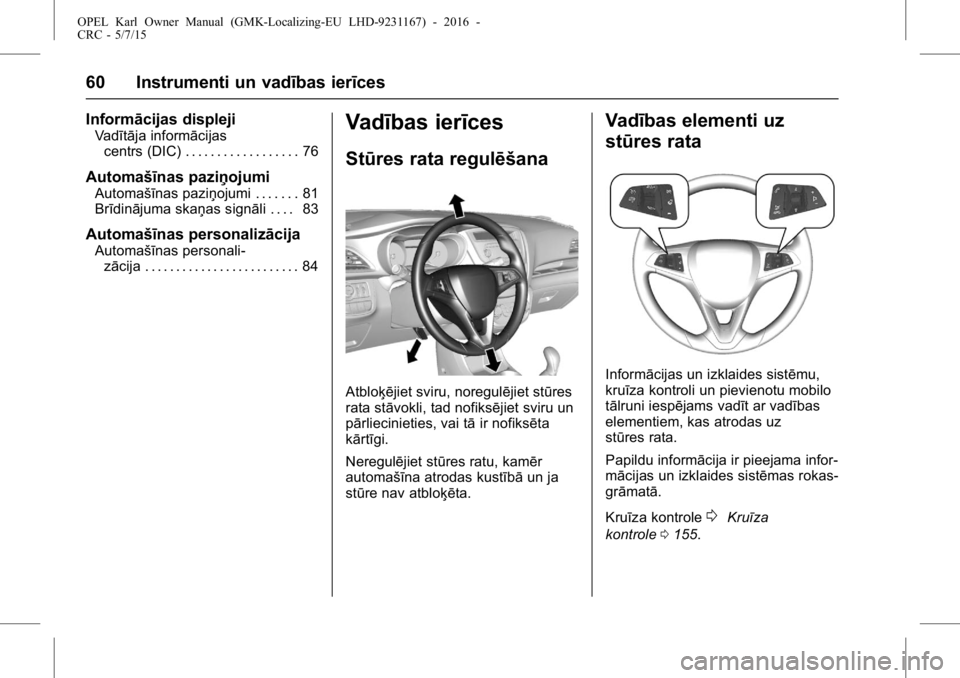 OPEL KARL 2015.75 Īpašnieka rokasgrāmata (in Latvian) OPEL Karl Owner Manual (GMK-Localizing-EU LHD-9231167) - 2016 -
CRC - 5/7/15
60 Instrumenti un vadības ierīces
Informācijas displeji
Vadītāja informācijascentrs (DIC) . . . . . . . . . . . . . . OPEL KARL 2015.75 Īpašnieka rokasgrāmata (in Latvian) OPEL Karl Owner Manual (GMK-Localizing-EU LHD-9231167) - 2016 -
CRC - 5/7/15
60 Instrumenti un vadības ierīces
Informācijas displeji
Vadītāja informācijascentrs (DIC) . . . . . . . . . . . . . .