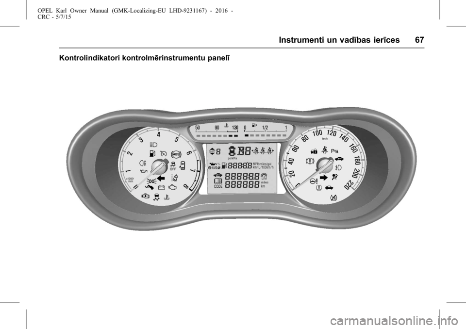 OPEL KARL 2015.75  Īpašnieka rokasgrāmata (in Latvian) OPEL Karl Owner Manual (GMK-Localizing-EU LHD-9231167) - 2016 -
CRC - 5/7/15
Instrumenti un vadības ierīces 67
Kontrolindikatori kontrolmērinstrumentu panelī 