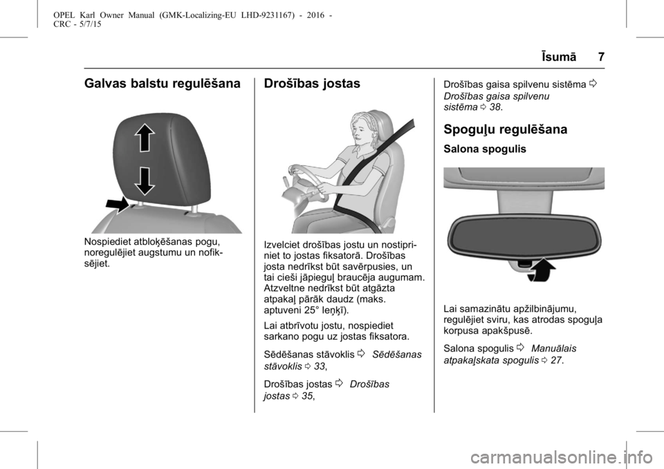 OPEL KARL 2015.75 Īpašnieka rokasgrāmata (in Latvian) OPEL Karl Owner Manual (GMK-Localizing-EU LHD-9231167) - 2016 -
CRC - 5/7/15
Īsumā7
Galvas balstu regulēšana
Nospiediet atbloķēšanas pogu,
noregulējiet augstumu un nofik-
sējiet.
Drošības j OPEL KARL 2015.75 Īpašnieka rokasgrāmata (in Latvian) OPEL Karl Owner Manual (GMK-Localizing-EU LHD-9231167) - 2016 -
CRC - 5/7/15
Īsumā7
Galvas balstu regulēšana
Nospiediet atbloķēšanas pogu,
noregulējiet augstumu un nofik-
sējiet.
Drošības j