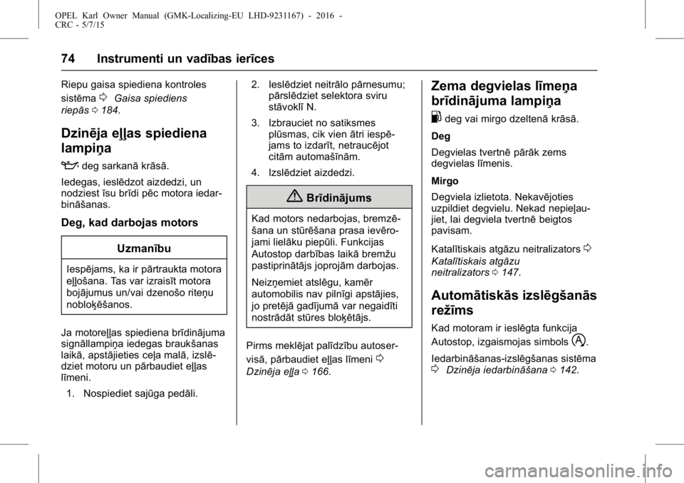 OPEL KARL 2015.75  Īpašnieka rokasgrāmata (in Latvian) OPEL Karl Owner Manual (GMK-Localizing-EU LHD-9231167) - 2016 -
CRC - 5/7/15
74 Instrumenti un vadības ierīces
Riepu gaisa spiediena kontroles
sistēma
0Gaisa spiediens
riepās 0184.
Dzinēja eļļa