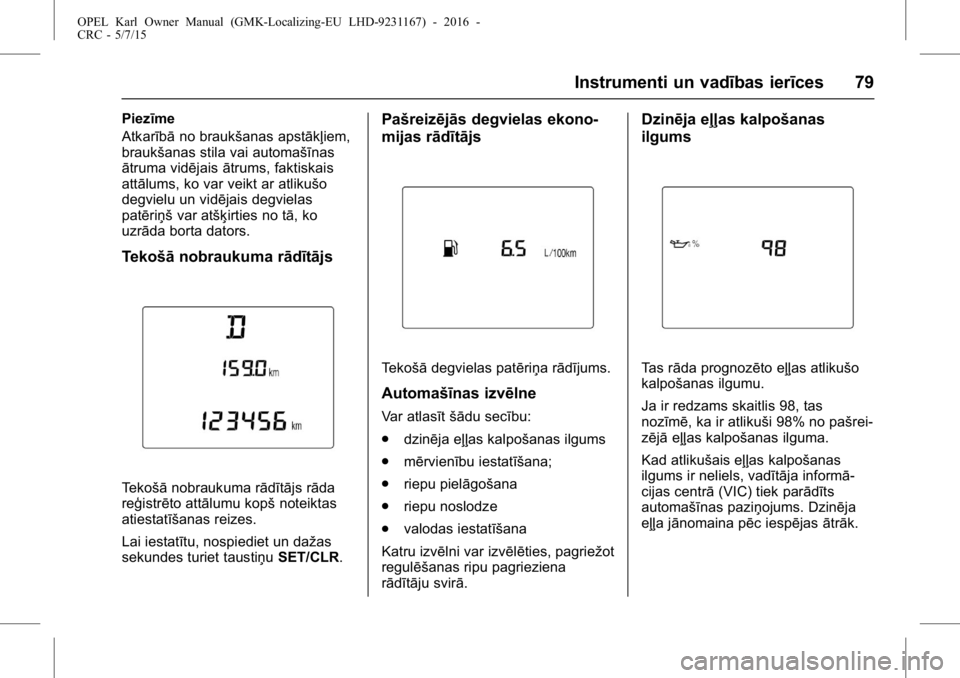 OPEL KARL 2015.75  Īpašnieka rokasgrāmata (in Latvian) OPEL Karl Owner Manual (GMK-Localizing-EU LHD-9231167) - 2016 -
CRC - 5/7/15
Instrumenti un vadības ierīces 79
Piezīme
Atkarībāno braukšanas apstākļiem,
braukšanas stila vai automašīnas
āt