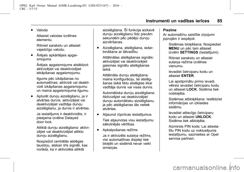 OPEL KARL 2015.75 Īpašnieka rokasgrāmata (in Latvian) OPEL Karl Owner Manual (GMK-Localizing-EU LHD-9231167) - 2016 -
CRC - 5/7/15
Instrumenti un vadības ierīces 85
.Valoda
Atlasiet valodas izvēlnes
elementu.
Ritiniet sarakstu un atlasiet
vajadzīgo v OPEL KARL 2015.75 Īpašnieka rokasgrāmata (in Latvian) OPEL Karl Owner Manual (GMK-Localizing-EU LHD-9231167) - 2016 -
CRC - 5/7/15
Instrumenti un vadības ierīces 85
.Valoda
Atlasiet valodas izvēlnes
elementu.
Ritiniet sarakstu un atlasiet
vajadzīgo v