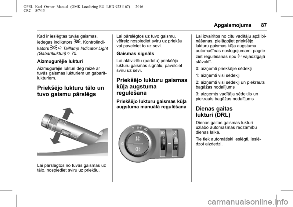 OPEL KARL 2015.75 Īpašnieka rokasgrāmata (in Latvian) OPEL Karl Owner Manual (GMK-Localizing-EU LHD-9231167) - 2016 -
CRC - 5/7/15
Apgaismojums 87
Kad ir ieslēgtas tuvās gaismas,
iedegas indikators
;. Kontrolindi-
kators
; 0Taillamp Indicator Light
(Ga OPEL KARL 2015.75 Īpašnieka rokasgrāmata (in Latvian) OPEL Karl Owner Manual (GMK-Localizing-EU LHD-9231167) - 2016 -
CRC - 5/7/15
Apgaismojums 87
Kad ir ieslēgtas tuvās gaismas,
iedegas indikators
;. Kontrolindi-
kators
; 0Taillamp Indicator Light
(Ga