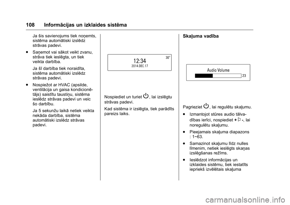 OPEL KARL 2016  Īpašnieka rokasgrāmata (in Latvian) OPEL Karl Owner Manual (GMK-Localizing-EU LHD-9231167) - 2016 - crc -
9/10/15
108 Informācijas un izklaides sistēma
Jašis savienojums tiek noņemts,
sistēma automātiski izslēdz
strāvas padevi.
