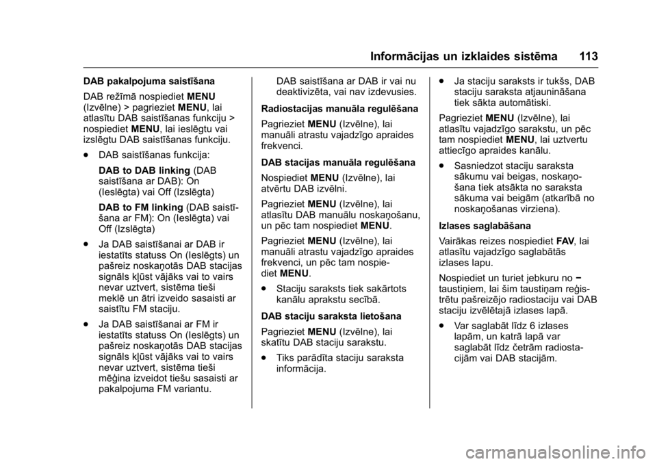 OPEL KARL 2016  Īpašnieka rokasgrāmata (in Latvian) OPEL Karl Owner Manual (GMK-Localizing-EU LHD-9231167) - 2016 - crc -
9/10/15
Informācijas un izklaides sistēma 113
DAB pakalpojuma saistīšana
DAB režīmānospiedietMENU
(Izvēlne) > pagrieziet M