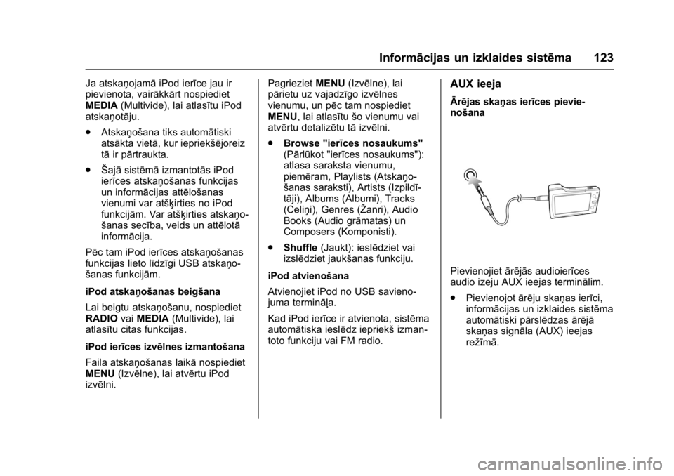 OPEL KARL 2016 Īpašnieka rokasgrāmata (in Latvian) OPEL Karl Owner Manual (GMK-Localizing-EU LHD-9231167) - 2016 - crc -
9/10/15
Informācijas un izklaides sistēma 123
Ja atskaņojamāiPod ierīce jau ir
pievienota, vairākkārt nospiediet
MEDIA (Mul OPEL KARL 2016 Īpašnieka rokasgrāmata (in Latvian) OPEL Karl Owner Manual (GMK-Localizing-EU LHD-9231167) - 2016 - crc -
9/10/15
Informācijas un izklaides sistēma 123
Ja atskaņojamāiPod ierīce jau ir
pievienota, vairākkārt nospiediet
MEDIA (Mul