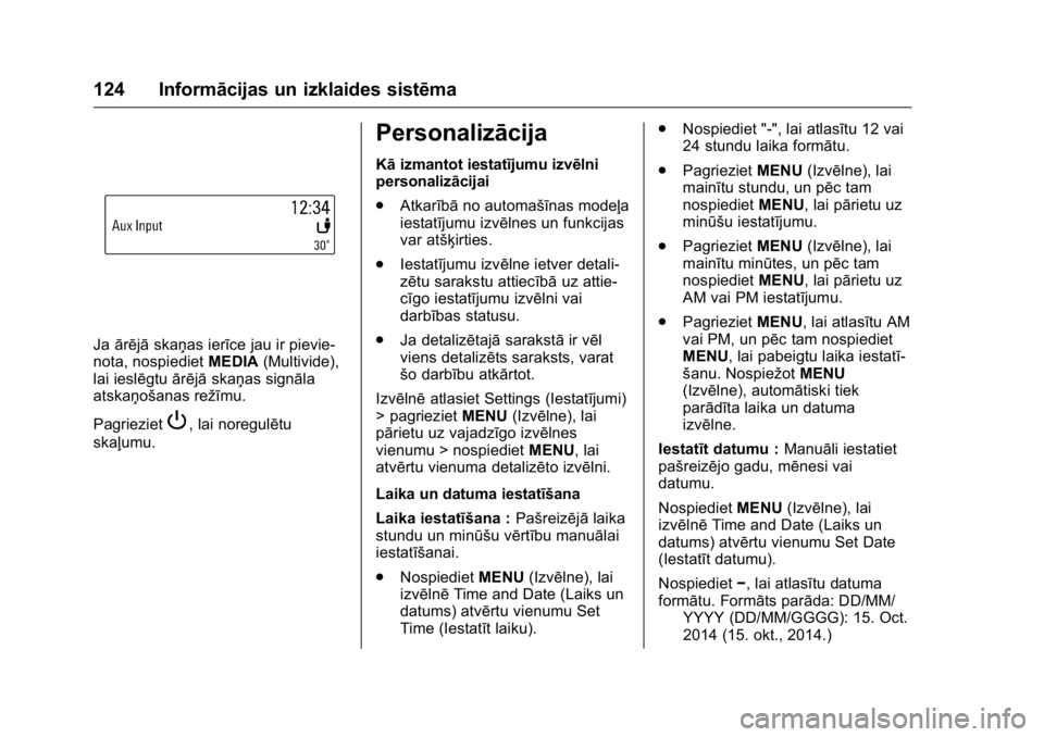 OPEL KARL 2016 Īpašnieka rokasgrāmata (in Latvian) OPEL Karl Owner Manual (GMK-Localizing-EU LHD-9231167) - 2016 - crc -
9/10/15
124 Informācijas un izklaides sistēma
Jaārējā skaņas ierīce jau ir pievie-
nota, nospiediet MEDIA(Multivide),
lai i OPEL KARL 2016 Īpašnieka rokasgrāmata (in Latvian) OPEL Karl Owner Manual (GMK-Localizing-EU LHD-9231167) - 2016 - crc -
9/10/15
124 Informācijas un izklaides sistēma
Jaārējā skaņas ierīce jau ir pievie-
nota, nospiediet MEDIA(Multivide),
lai i