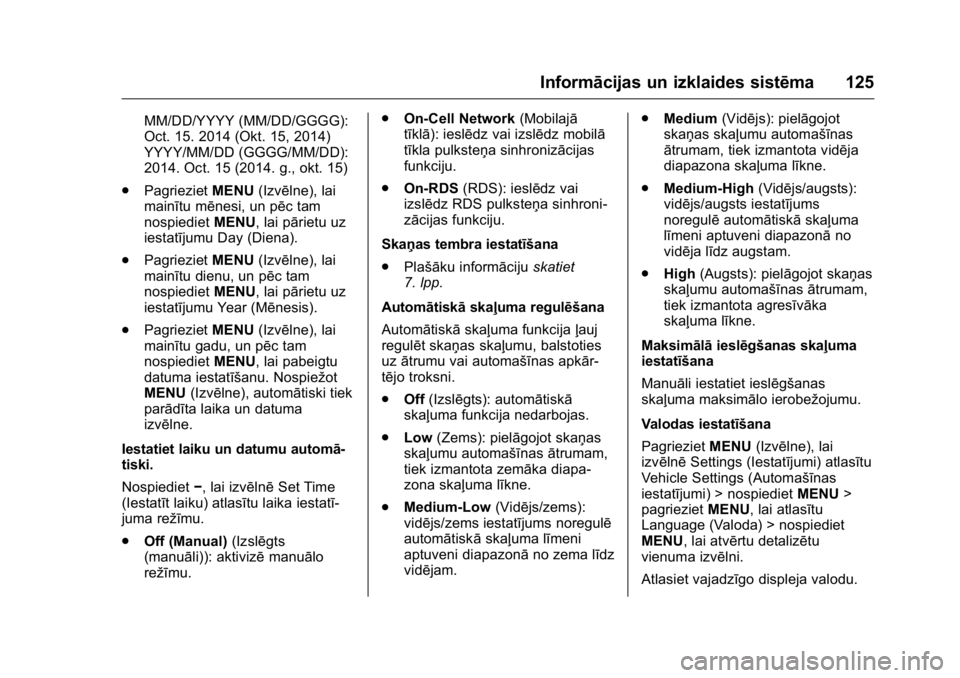 OPEL KARL 2016 Īpašnieka rokasgrāmata (in Latvian) OPEL Karl Owner Manual (GMK-Localizing-EU LHD-9231167) - 2016 - crc -
9/10/15
Informācijas un izklaides sistēma 125
MM/DD/YYYY (MM/DD/GGGG):
Oct. 15. 2014 (Okt. 15, 2014)
YYYY/MM/DD (GGGG/MM/DD):
20 OPEL KARL 2016 Īpašnieka rokasgrāmata (in Latvian) OPEL Karl Owner Manual (GMK-Localizing-EU LHD-9231167) - 2016 - crc -
9/10/15
Informācijas un izklaides sistēma 125
MM/DD/YYYY (MM/DD/GGGG):
Oct. 15. 2014 (Okt. 15, 2014)
YYYY/MM/DD (GGGG/MM/DD):
20