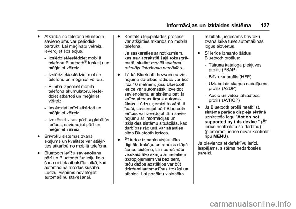 OPEL KARL 2016 Īpašnieka rokasgrāmata (in Latvian) OPEL Karl Owner Manual (GMK-Localizing-EU LHD-9231167) - 2016 - crc -
9/10/15
Informācijas un izklaides sistēma 127
.Atkarībā no telefona Bluetooth
savienojums var periodiski
pārtrūkt. Lai mēģ OPEL KARL 2016 Īpašnieka rokasgrāmata (in Latvian) OPEL Karl Owner Manual (GMK-Localizing-EU LHD-9231167) - 2016 - crc -
9/10/15
Informācijas un izklaides sistēma 127
.Atkarībā no telefona Bluetooth
savienojums var periodiski
pārtrūkt. Lai mēģ
