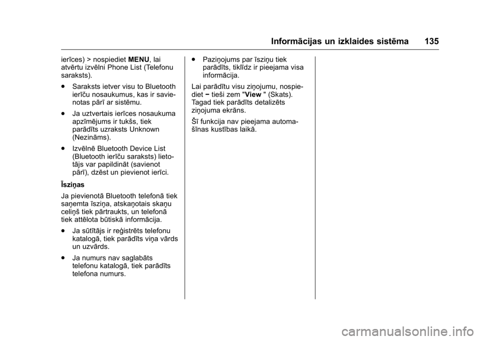 OPEL KARL 2016 Īpašnieka rokasgrāmata (in Latvian) OPEL Karl Owner Manual (GMK-Localizing-EU LHD-9231167) - 2016 - crc -
9/10/15
Informācijas un izklaides sistēma 135
ierīces) > nospiedietMENU, lai
atvērtu izvēlni Phone List (Telefonu
saraksts).
OPEL KARL 2016 Īpašnieka rokasgrāmata (in Latvian) OPEL Karl Owner Manual (GMK-Localizing-EU LHD-9231167) - 2016 - crc -
9/10/15
Informācijas un izklaides sistēma 135
ierīces) > nospiedietMENU, lai
atvērtu izvēlni Phone List (Telefonu
saraksts).