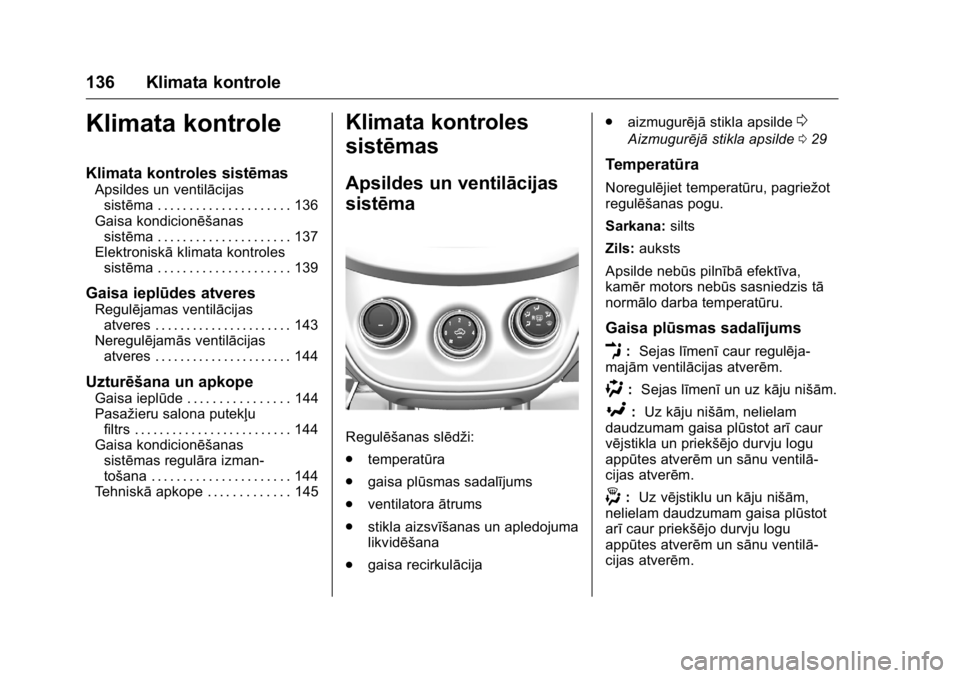 OPEL KARL 2016 Īpašnieka rokasgrāmata (in Latvian) OPEL Karl Owner Manual (GMK-Localizing-EU LHD-9231167) - 2016 - crc -
9/10/15
136 Klimata kontrole
Klimata kontrole
Klimata kontroles sistēmas
Apsildes un ventilācijassistēma . . . . . . . . . . . OPEL KARL 2016 Īpašnieka rokasgrāmata (in Latvian) OPEL Karl Owner Manual (GMK-Localizing-EU LHD-9231167) - 2016 - crc -
9/10/15
136 Klimata kontrole
Klimata kontrole
Klimata kontroles sistēmas
Apsildes un ventilācijassistēma . . . . . . . . . . .