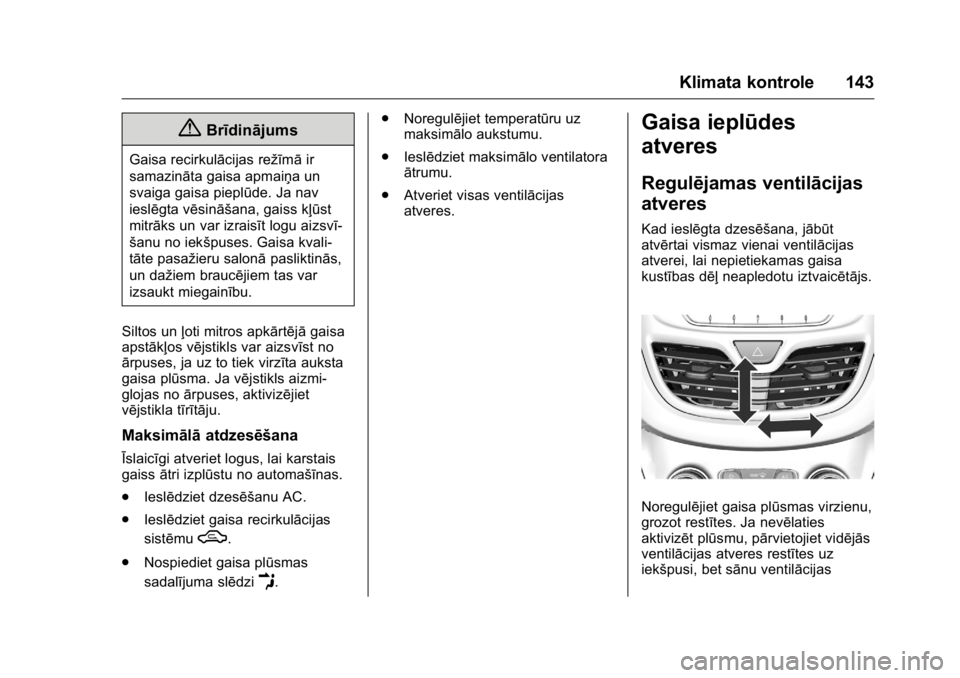 OPEL KARL 2016 Īpašnieka rokasgrāmata (in Latvian) OPEL Karl Owner Manual (GMK-Localizing-EU LHD-9231167) - 2016 - crc -
9/10/15
Klimata kontrole 143
{Brīdinājums
Gaisa recirkulācijas režīmāir
samazināta gaisa apmaiņa un
svaiga gaisa pieplūde OPEL KARL 2016 Īpašnieka rokasgrāmata (in Latvian) OPEL Karl Owner Manual (GMK-Localizing-EU LHD-9231167) - 2016 - crc -
9/10/15
Klimata kontrole 143
{Brīdinājums
Gaisa recirkulācijas režīmāir
samazināta gaisa apmaiņa un
svaiga gaisa pieplūde