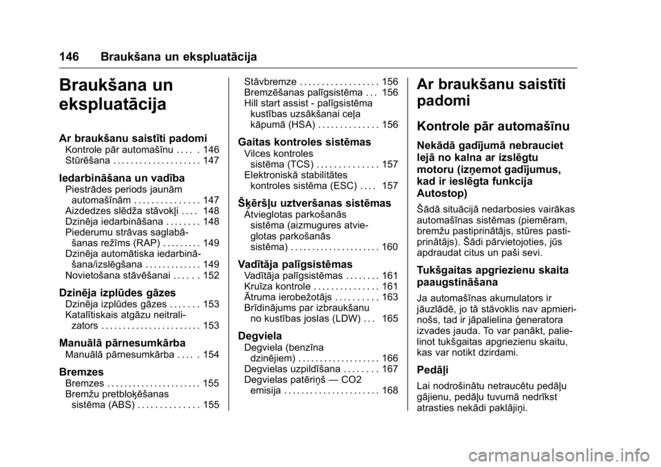 OPEL KARL 2016 Īpašnieka rokasgrāmata (in Latvian) OPEL Karl Owner Manual (GMK-Localizing-EU LHD-9231167) - 2016 - crc -
9/10/15
146 Braukšana un ekspluatācija
Braukšana un
ekspluatācija
Ar braukšanu saistīti padomi
Kontrole pār automašīnu . OPEL KARL 2016 Īpašnieka rokasgrāmata (in Latvian) OPEL Karl Owner Manual (GMK-Localizing-EU LHD-9231167) - 2016 - crc -
9/10/15
146 Braukšana un ekspluatācija
Braukšana un
ekspluatācija
Ar braukšanu saistīti padomi
Kontrole pār automašīnu .