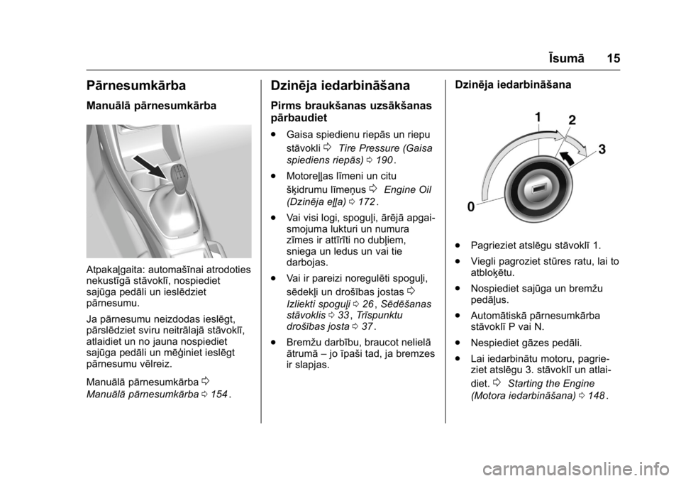 OPEL KARL 2016 Īpašnieka rokasgrāmata (in Latvian) OPEL Karl Owner Manual (GMK-Localizing-EU LHD-9231167) - 2016 - crc -
9/10/15
Īsumā15
Pārnesumkārba
Manuālāpārnesumkā rba
Atpakaļgaita: automašīnai atrodoties
nekustīgāstāvoklī, nospied OPEL KARL 2016 Īpašnieka rokasgrāmata (in Latvian) OPEL Karl Owner Manual (GMK-Localizing-EU LHD-9231167) - 2016 - crc -
9/10/15
Īsumā15
Pārnesumkārba
Manuālāpārnesumkā rba
Atpakaļgaita: automašīnai atrodoties
nekustīgāstāvoklī, nospied
