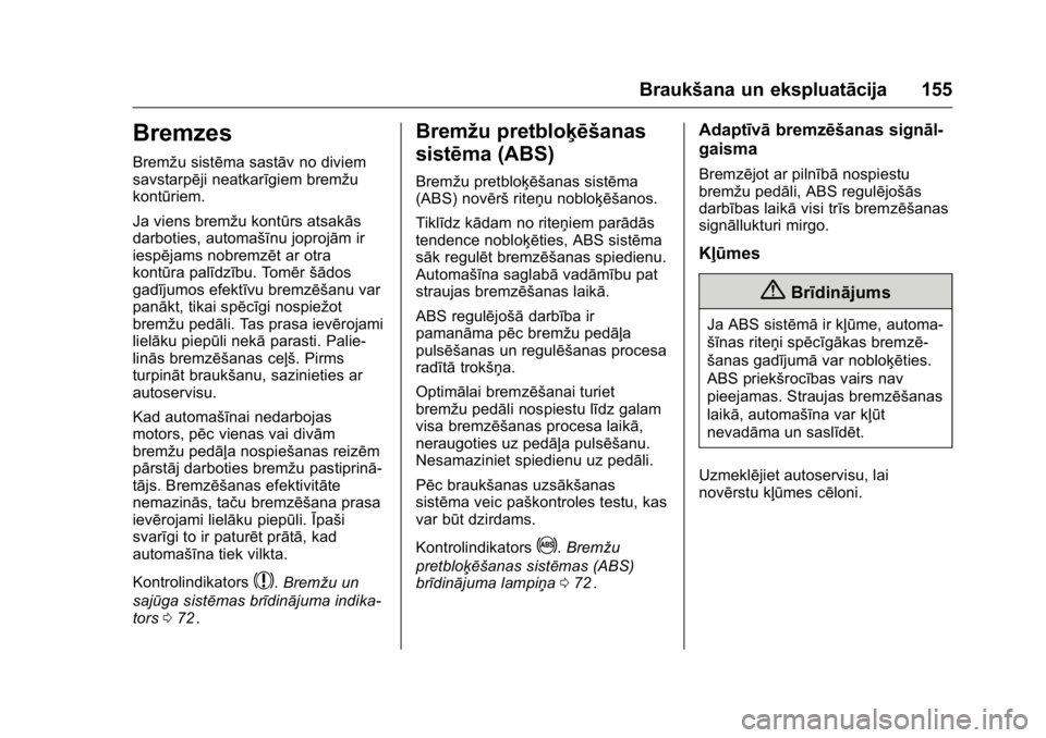 OPEL KARL 2016 Īpašnieka rokasgrāmata (in Latvian) OPEL Karl Owner Manual (GMK-Localizing-EU LHD-9231167) - 2016 - crc -
9/10/15
Braukšana un ekspluatācija 155
Bremzes
Bremžu sistēma sastāv no diviem
savstarpēji neatkarīgiem bremžu
kontūriem. OPEL KARL 2016 Īpašnieka rokasgrāmata (in Latvian) OPEL Karl Owner Manual (GMK-Localizing-EU LHD-9231167) - 2016 - crc -
9/10/15
Braukšana un ekspluatācija 155
Bremzes
Bremžu sistēma sastāv no diviem
savstarpēji neatkarīgiem bremžu
kontūriem.