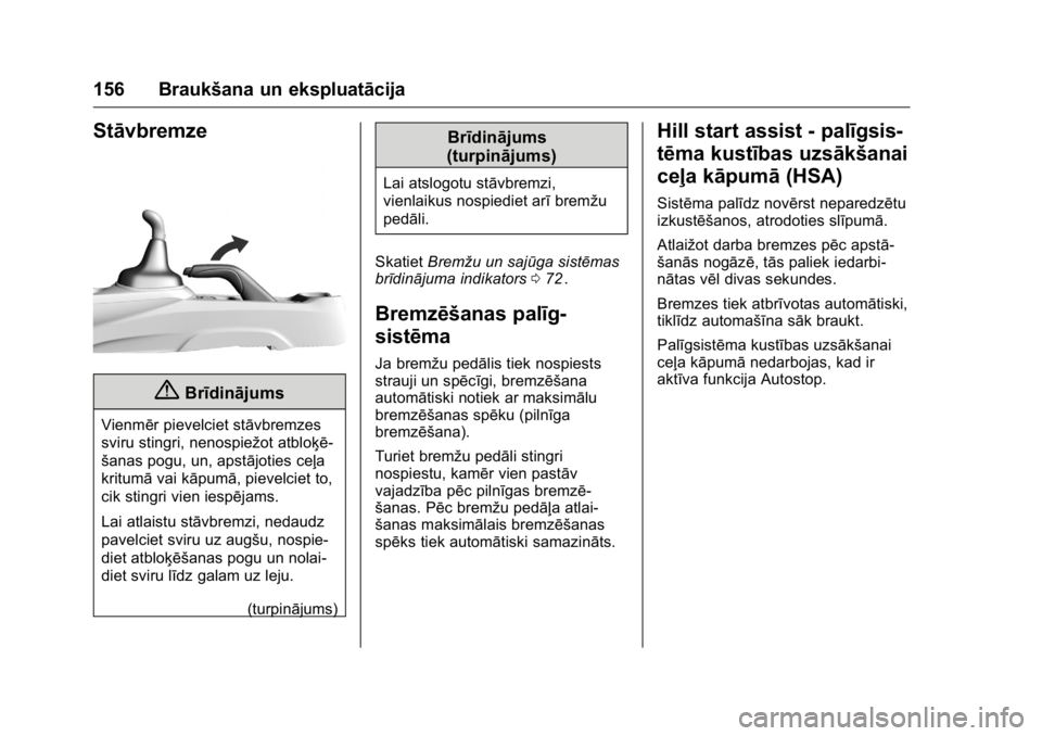 OPEL KARL 2016 Īpašnieka rokasgrāmata (in Latvian) OPEL Karl Owner Manual (GMK-Localizing-EU LHD-9231167) - 2016 - crc -
9/10/15
156 Braukšana un ekspluatācija
Stāvbremze
{Brīdinājums
Vienmēr pievelciet stāvbremzes
sviru stingri, nenospiežot a OPEL KARL 2016 Īpašnieka rokasgrāmata (in Latvian) OPEL Karl Owner Manual (GMK-Localizing-EU LHD-9231167) - 2016 - crc -
9/10/15
156 Braukšana un ekspluatācija
Stāvbremze
{Brīdinājums
Vienmēr pievelciet stāvbremzes
sviru stingri, nenospiežot a