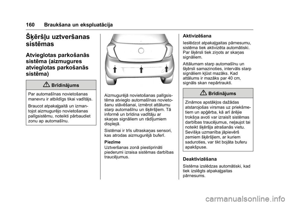 OPEL KARL 2016 Īpašnieka rokasgrāmata (in Latvian) OPEL Karl Owner Manual (GMK-Localizing-EU LHD-9231167) - 2016 - crc -
9/10/15
160 Braukšana un ekspluatācija
Šķēršļu uztveršanas
sistēmas
Atvieglotas parkošanās
sistēma (aizmugures
atviegl OPEL KARL 2016 Īpašnieka rokasgrāmata (in Latvian) OPEL Karl Owner Manual (GMK-Localizing-EU LHD-9231167) - 2016 - crc -
9/10/15
160 Braukšana un ekspluatācija
Šķēršļu uztveršanas
sistēmas
Atvieglotas parkošanās
sistēma (aizmugures
atviegl