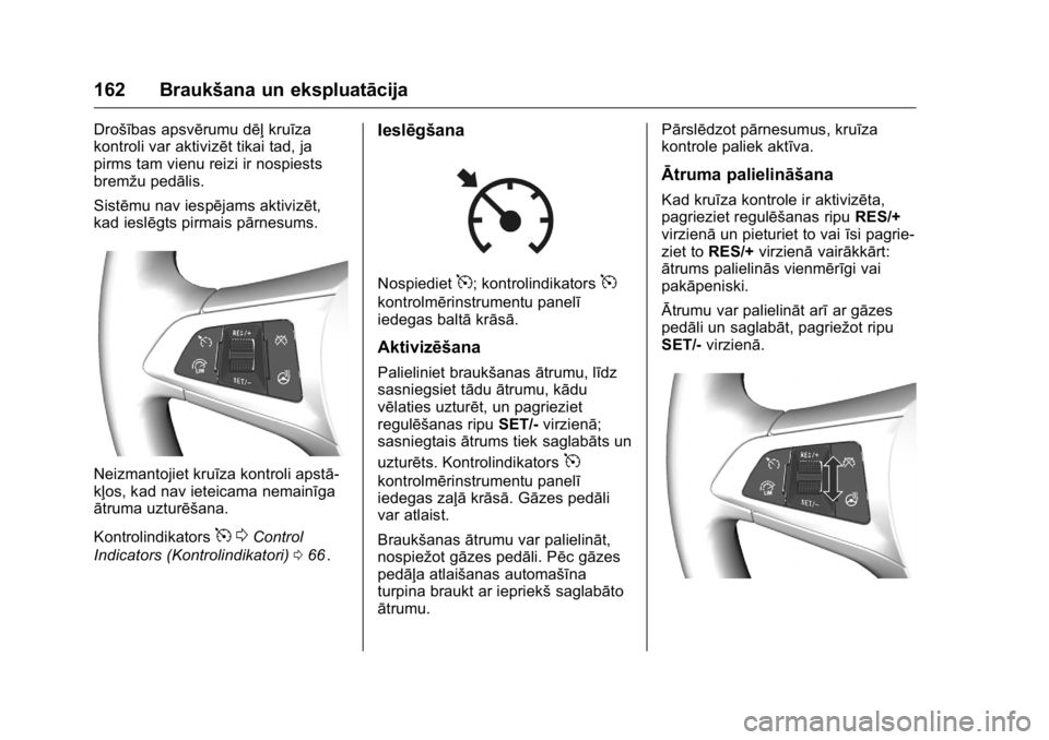 OPEL KARL 2016 Īpašnieka rokasgrāmata (in Latvian) OPEL Karl Owner Manual (GMK-Localizing-EU LHD-9231167) - 2016 - crc -
9/10/15
162 Braukšana un ekspluatācija
Drošības apsvērumu dēļkruīza
kontroli var aktivizēt tikai tad, ja
pirms tam vienu OPEL KARL 2016 Īpašnieka rokasgrāmata (in Latvian) OPEL Karl Owner Manual (GMK-Localizing-EU LHD-9231167) - 2016 - crc -
9/10/15
162 Braukšana un ekspluatācija
Drošības apsvērumu dēļkruīza
kontroli var aktivizēt tikai tad, ja
pirms tam vienu