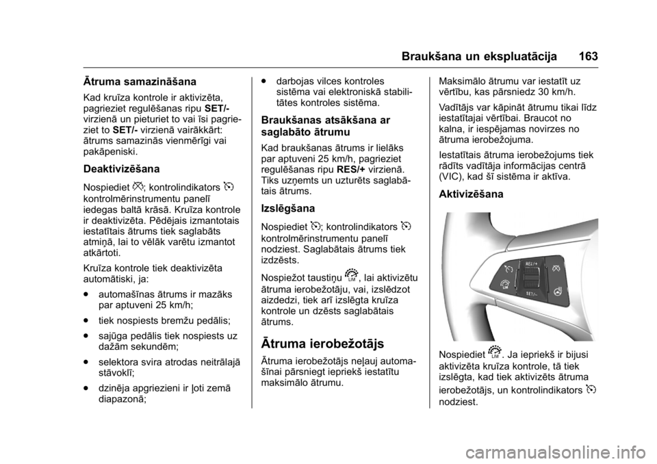 OPEL KARL 2016 Īpašnieka rokasgrāmata (in Latvian) OPEL Karl Owner Manual (GMK-Localizing-EU LHD-9231167) - 2016 - crc -
9/10/15
Braukšana un ekspluatācija 163
Ātruma samazināšana
Kad kruīza kontrole ir aktivizēta,
pagrieziet regulēšanas ripu OPEL KARL 2016 Īpašnieka rokasgrāmata (in Latvian) OPEL Karl Owner Manual (GMK-Localizing-EU LHD-9231167) - 2016 - crc -
9/10/15
Braukšana un ekspluatācija 163
Ātruma samazināšana
Kad kruīza kontrole ir aktivizēta,
pagrieziet regulēšanas ripu