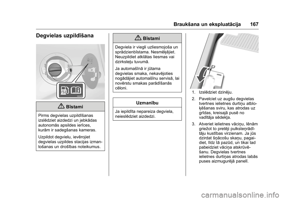 OPEL KARL 2016 Īpašnieka rokasgrāmata (in Latvian) OPEL Karl Owner Manual (GMK-Localizing-EU LHD-9231167) - 2016 - crc -
9/10/15
Braukšana un ekspluatācija 167
Degvielas uzpildīšana
{Bīstami
Pirms degvielas uzpildīšanas
izslēdziet aizdedzi un OPEL KARL 2016 Īpašnieka rokasgrāmata (in Latvian) OPEL Karl Owner Manual (GMK-Localizing-EU LHD-9231167) - 2016 - crc -
9/10/15
Braukšana un ekspluatācija 167
Degvielas uzpildīšana
{Bīstami
Pirms degvielas uzpildīšanas
izslēdziet aizdedzi un