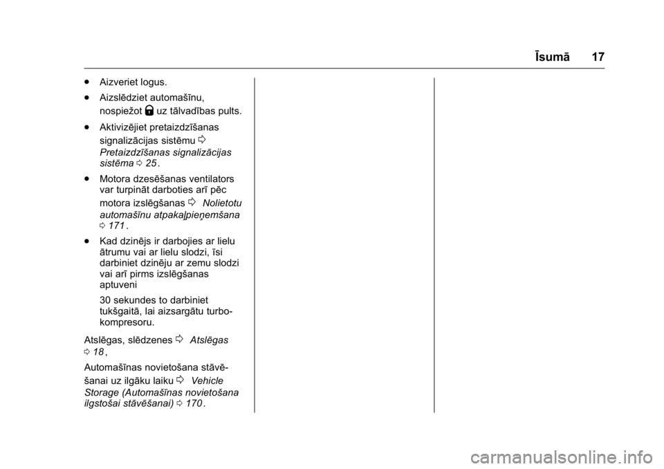 OPEL KARL 2016 Īpašnieka rokasgrāmata (in Latvian) OPEL Karl Owner Manual (GMK-Localizing-EU LHD-9231167) - 2016 - crc -
9/10/15
Īsumā17
.
Aizveriet logus.
. Aizslēdziet automašīnu,
nospiežot
Quz tālvadības pults.
. Aktivizējiet pretaizdzīš OPEL KARL 2016 Īpašnieka rokasgrāmata (in Latvian) OPEL Karl Owner Manual (GMK-Localizing-EU LHD-9231167) - 2016 - crc -
9/10/15
Īsumā17
.
Aizveriet logus.
. Aizslēdziet automašīnu,
nospiežot
Quz tālvadības pults.
. Aktivizējiet pretaizdzīš