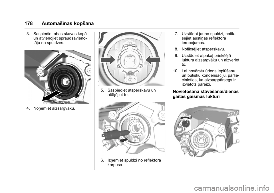 OPEL KARL 2016 Īpašnieka rokasgrāmata (in Latvian) OPEL Karl Owner Manual (GMK-Localizing-EU LHD-9231167) - 2016 - crc -
9/10/15
178 Automašīnas kopšana
3. Saspiediet abas skavas kopāun atvienojiet spraudsavieno-
tāju no spuldzes.
4. Noņemiet ai OPEL KARL 2016 Īpašnieka rokasgrāmata (in Latvian) OPEL Karl Owner Manual (GMK-Localizing-EU LHD-9231167) - 2016 - crc -
9/10/15
178 Automašīnas kopšana
3. Saspiediet abas skavas kopāun atvienojiet spraudsavieno-
tāju no spuldzes.
4. Noņemiet ai