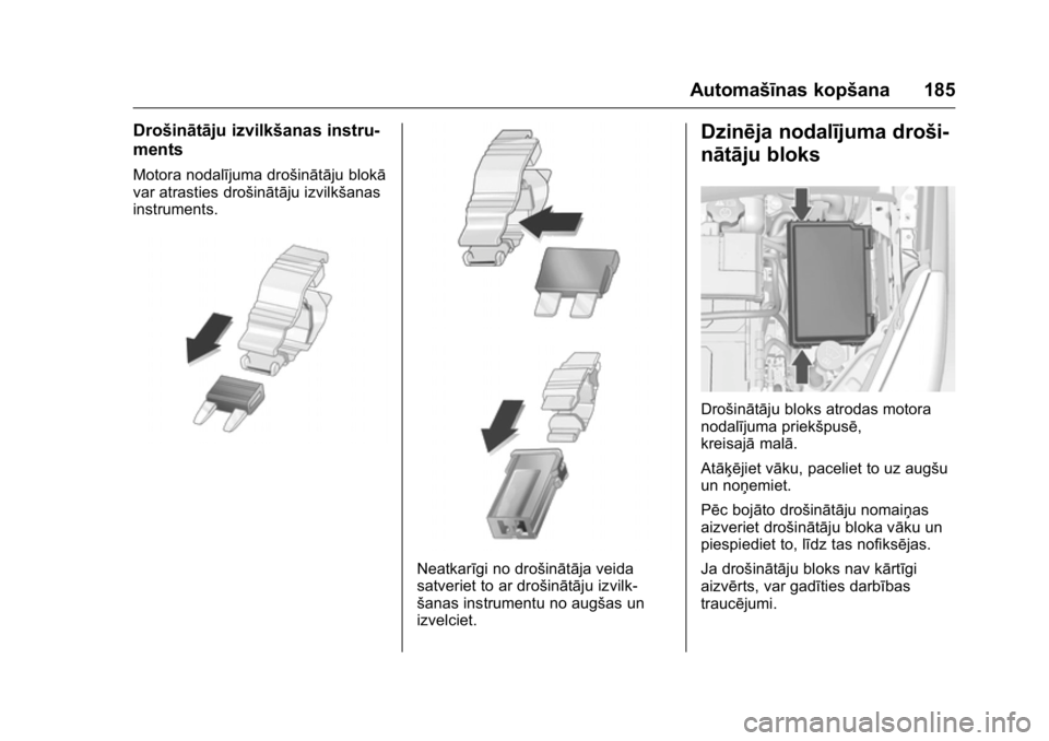 OPEL KARL 2016 Īpašnieka rokasgrāmata (in Latvian) OPEL Karl Owner Manual (GMK-Localizing-EU LHD-9231167) - 2016 - crc -
9/10/15
Automašīnas kopšana 185
Drošinātāju izvilkšanas instru-
ments
Motora nodalījuma drošinātāju blokā
var atrastie OPEL KARL 2016 Īpašnieka rokasgrāmata (in Latvian) OPEL Karl Owner Manual (GMK-Localizing-EU LHD-9231167) - 2016 - crc -
9/10/15
Automašīnas kopšana 185
Drošinātāju izvilkšanas instru-
ments
Motora nodalījuma drošinātāju blokā
var atrastie