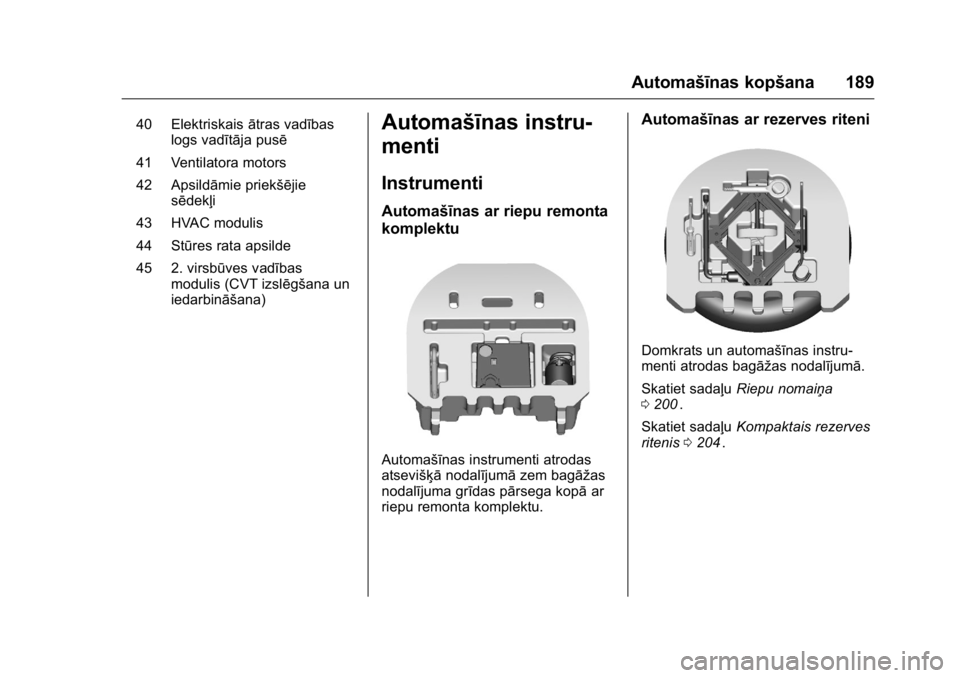 OPEL KARL 2016 Īpašnieka rokasgrāmata (in Latvian) OPEL Karl Owner Manual (GMK-Localizing-EU LHD-9231167) - 2016 - crc -
9/10/15
Automašīnas kopšana 189
40 Elektriskaisātras vadības
logs vadītāja pusē
41 Ventilatora motors
42 Apsildāmie priek OPEL KARL 2016 Īpašnieka rokasgrāmata (in Latvian) OPEL Karl Owner Manual (GMK-Localizing-EU LHD-9231167) - 2016 - crc -
9/10/15
Automašīnas kopšana 189
40 Elektriskaisātras vadības
logs vadītāja pusē
41 Ventilatora motors
42 Apsildāmie priek