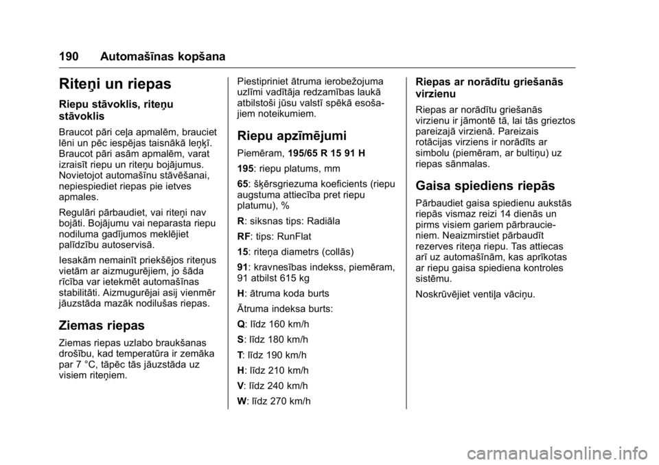 OPEL KARL 2016 Īpašnieka rokasgrāmata (in Latvian) OPEL Karl Owner Manual (GMK-Localizing-EU LHD-9231167) - 2016 - crc -
9/10/15
190 Automašīnas kopšana
Riteņi un riepas
Riepu stāvoklis, riteņu
stāvoklis
Braucot pāri ceļa apmalēm, brauciet
l OPEL KARL 2016 Īpašnieka rokasgrāmata (in Latvian) OPEL Karl Owner Manual (GMK-Localizing-EU LHD-9231167) - 2016 - crc -
9/10/15
190 Automašīnas kopšana
Riteņi un riepas
Riepu stāvoklis, riteņu
stāvoklis
Braucot pāri ceļa apmalēm, brauciet
l