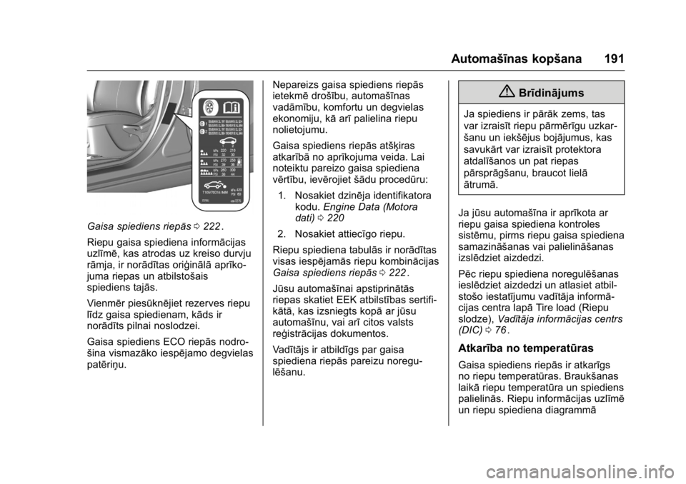 OPEL KARL 2016 Īpašnieka rokasgrāmata (in Latvian) OPEL Karl Owner Manual (GMK-Localizing-EU LHD-9231167) - 2016 - crc -
9/10/15
Automašīnas kopšana 191
Gaisa spiediens riepās0222ii.
Riepu gaisa spiediena informācijas
uzlīmē, kas atrodas uz kre OPEL KARL 2016 Īpašnieka rokasgrāmata (in Latvian) OPEL Karl Owner Manual (GMK-Localizing-EU LHD-9231167) - 2016 - crc -
9/10/15
Automašīnas kopšana 191
Gaisa spiediens riepās0222ii.
Riepu gaisa spiediena informācijas
uzlīmē, kas atrodas uz kre