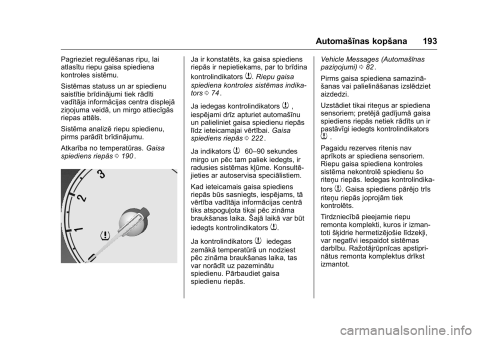 OPEL KARL 2016 Īpašnieka rokasgrāmata (in Latvian) OPEL Karl Owner Manual (GMK-Localizing-EU LHD-9231167) - 2016 - crc -
9/10/15
Automašīnas kopšana 193
Pagrieziet regulēšanas ripu, lai
atlasītu riepu gaisa spiediena
kontroles sistēmu.
Sistēma OPEL KARL 2016 Īpašnieka rokasgrāmata (in Latvian) OPEL Karl Owner Manual (GMK-Localizing-EU LHD-9231167) - 2016 - crc -
9/10/15
Automašīnas kopšana 193
Pagrieziet regulēšanas ripu, lai
atlasītu riepu gaisa spiediena
kontroles sistēmu.
Sistēma