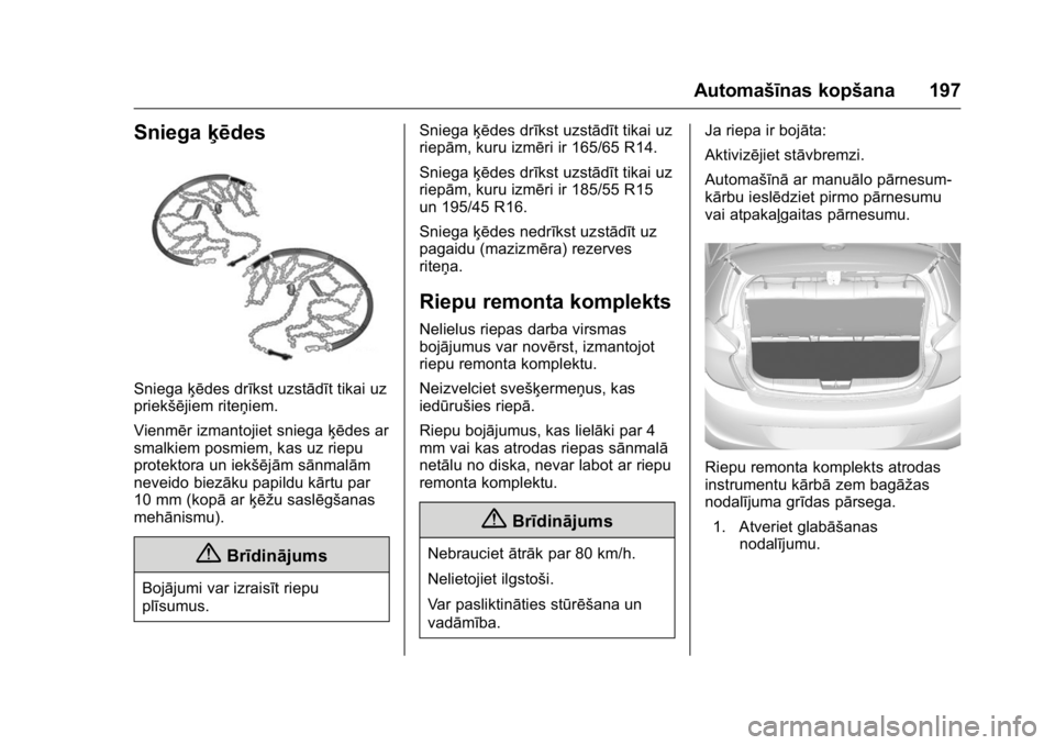 OPEL KARL 2016 Īpašnieka rokasgrāmata (in Latvian) OPEL Karl Owner Manual (GMK-Localizing-EU LHD-9231167) - 2016 - crc -
9/10/15
Automašīnas kopšana 197
Sniegaķēdes
Sniegaķēdes drīkst uzstādīt tikai uz
priekšējiem riteņiem.
Vienmēr izman OPEL KARL 2016 Īpašnieka rokasgrāmata (in Latvian) OPEL Karl Owner Manual (GMK-Localizing-EU LHD-9231167) - 2016 - crc -
9/10/15
Automašīnas kopšana 197
Sniegaķēdes
Sniegaķēdes drīkst uzstādīt tikai uz
priekšējiem riteņiem.
Vienmēr izman