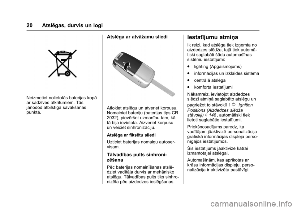 OPEL KARL 2016 Īpašnieka rokasgrāmata (in Latvian) OPEL Karl Owner Manual (GMK-Localizing-EU LHD-9231167) - 2016 - crc -
9/10/15
20 Atslēgas, durvis un logi
Neizmetiet nolietotās baterijas kopā
ar sadzīves atkritumiem. Tās
jānodod atbilstīgāsa OPEL KARL 2016 Īpašnieka rokasgrāmata (in Latvian) OPEL Karl Owner Manual (GMK-Localizing-EU LHD-9231167) - 2016 - crc -
9/10/15
20 Atslēgas, durvis un logi
Neizmetiet nolietotās baterijas kopā
ar sadzīves atkritumiem. Tās
jānodod atbilstīgāsa