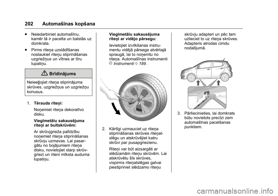 OPEL KARL 2016 Īpašnieka rokasgrāmata (in Latvian) OPEL Karl Owner Manual (GMK-Localizing-EU LHD-9231167) - 2016 - crc -
9/10/15
202 Automašīnas kopšana
.Neiedarbiniet automašīnu,
kamēr tā ir pacelta un balstās uz
domkrata.
. Pirms riteņa uzs OPEL KARL 2016 Īpašnieka rokasgrāmata (in Latvian) OPEL Karl Owner Manual (GMK-Localizing-EU LHD-9231167) - 2016 - crc -
9/10/15
202 Automašīnas kopšana
.Neiedarbiniet automašīnu,
kamēr tā ir pacelta un balstās uz
domkrata.
. Pirms riteņa uzs