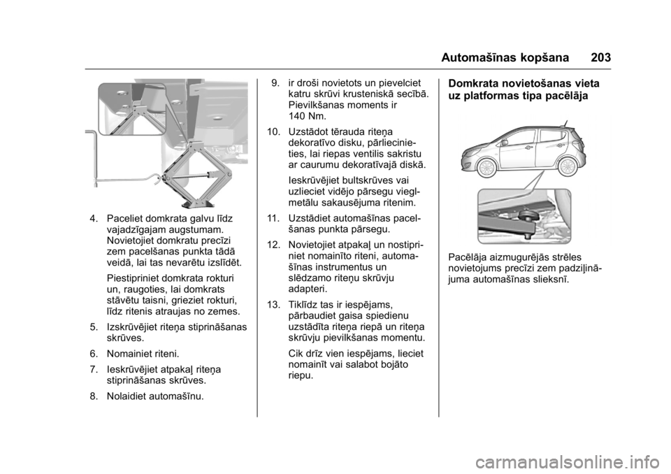 OPEL KARL 2016 Īpašnieka rokasgrāmata (in Latvian) OPEL Karl Owner Manual (GMK-Localizing-EU LHD-9231167) - 2016 - crc -
9/10/15
Automašīnas kopšana 203
4. Paceliet domkrata galvu līdzvajadzīgajam augstumam.
Novietojiet domkratu precīzi
zem pace OPEL KARL 2016 Īpašnieka rokasgrāmata (in Latvian) OPEL Karl Owner Manual (GMK-Localizing-EU LHD-9231167) - 2016 - crc -
9/10/15
Automašīnas kopšana 203
4. Paceliet domkrata galvu līdzvajadzīgajam augstumam.
Novietojiet domkratu precīzi
zem pace