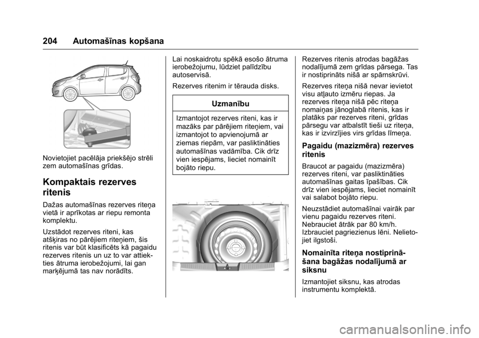 OPEL KARL 2016 Īpašnieka rokasgrāmata (in Latvian) OPEL Karl Owner Manual (GMK-Localizing-EU LHD-9231167) - 2016 - crc -
9/10/15
204 Automašīnas kopšana
Novietojiet pacēlāja priekšējo strēli
zem automašīnas grīdas.
Kompaktais rezerves
riten OPEL KARL 2016 Īpašnieka rokasgrāmata (in Latvian) OPEL Karl Owner Manual (GMK-Localizing-EU LHD-9231167) - 2016 - crc -
9/10/15
204 Automašīnas kopšana
Novietojiet pacēlāja priekšējo strēli
zem automašīnas grīdas.
Kompaktais rezerves
riten