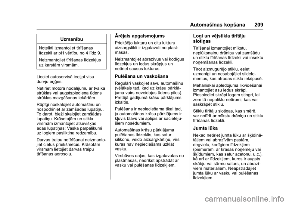 OPEL KARL 2016 Īpašnieka rokasgrāmata (in Latvian) OPEL Karl Owner Manual (GMK-Localizing-EU LHD-9231167) - 2016 - crc -
9/10/15
Automašīnas kopšana 209
Uzmanību
Noteikti izmantojiet tīrīšanas
līdzekli ar pH vērtību no 4 līdz 9.
Neizmantoji OPEL KARL 2016 Īpašnieka rokasgrāmata (in Latvian) OPEL Karl Owner Manual (GMK-Localizing-EU LHD-9231167) - 2016 - crc -
9/10/15
Automašīnas kopšana 209
Uzmanību
Noteikti izmantojiet tīrīšanas
līdzekli ar pH vērtību no 4 līdz 9.
Neizmantoji
