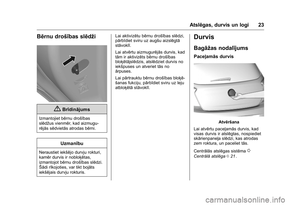 OPEL KARL 2016 Īpašnieka rokasgrāmata (in Latvian) OPEL Karl Owner Manual (GMK-Localizing-EU LHD-9231167) - 2016 - crc -
9/10/15
Atslēgas, durvis un logi 23
Bērnu drošības slēdži
{Brīdinājums
Izmantojiet bērnu drošības
slēdžus vienmēr, k OPEL KARL 2016 Īpašnieka rokasgrāmata (in Latvian) OPEL Karl Owner Manual (GMK-Localizing-EU LHD-9231167) - 2016 - crc -
9/10/15
Atslēgas, durvis un logi 23
Bērnu drošības slēdži
{Brīdinājums
Izmantojiet bērnu drošības
slēdžus vienmēr, k