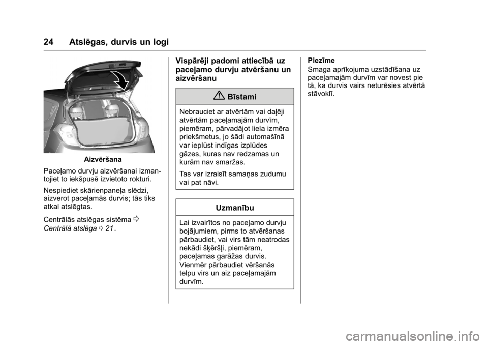 OPEL KARL 2016 Īpašnieka rokasgrāmata (in Latvian) OPEL Karl Owner Manual (GMK-Localizing-EU LHD-9231167) - 2016 - crc -
9/10/15
24 Atslēgas, durvis un logi
Aizvēršana
Paceļamo durvju aizvēršanai izman-
tojiet to iekšpusē izvietoto rokturi.
Ne OPEL KARL 2016 Īpašnieka rokasgrāmata (in Latvian) OPEL Karl Owner Manual (GMK-Localizing-EU LHD-9231167) - 2016 - crc -
9/10/15
24 Atslēgas, durvis un logi
Aizvēršana
Paceļamo durvju aizvēršanai izman-
tojiet to iekšpusē izvietoto rokturi.
Ne