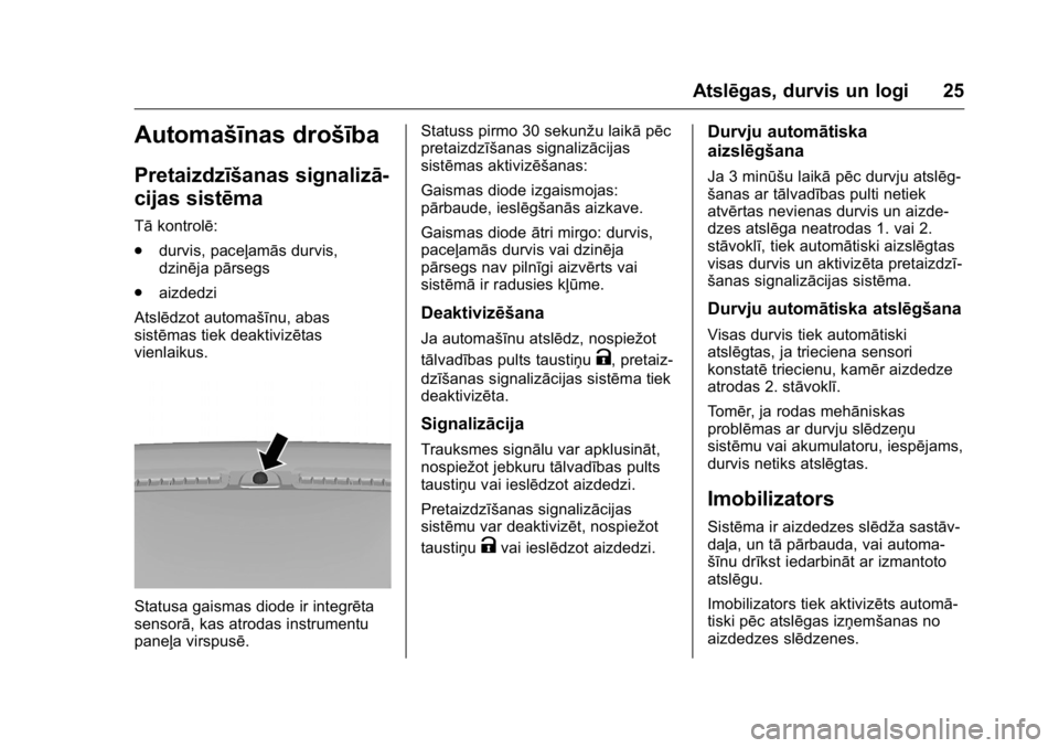 OPEL KARL 2016 Īpašnieka rokasgrāmata (in Latvian) OPEL Karl Owner Manual (GMK-Localizing-EU LHD-9231167) - 2016 - crc -
9/10/15
Atslēgas, durvis un logi 25
Automašīnas drošība
Pretaizdzīšanas signalizā-
cijas sistēma
Tākontrolē:
. durvis, OPEL KARL 2016 Īpašnieka rokasgrāmata (in Latvian) OPEL Karl Owner Manual (GMK-Localizing-EU LHD-9231167) - 2016 - crc -
9/10/15
Atslēgas, durvis un logi 25
Automašīnas drošība
Pretaizdzīšanas signalizā-
cijas sistēma
Tākontrolē:
. durvis,