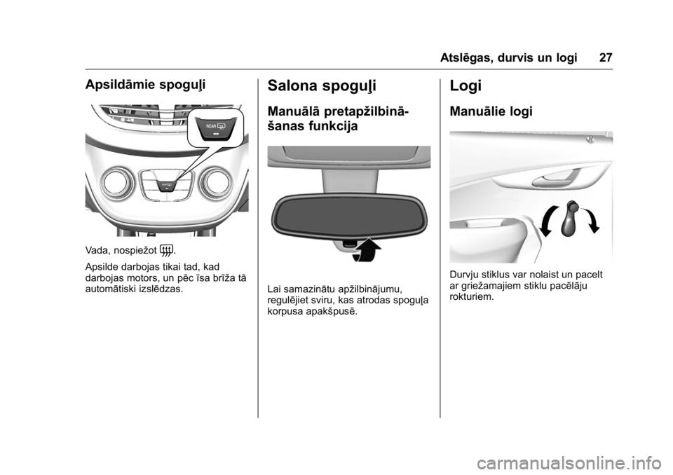 OPEL KARL 2016 Īpašnieka rokasgrāmata (in Latvian) OPEL Karl Owner Manual (GMK-Localizing-EU LHD-9231167) - 2016 - crc -
9/10/15
Atslēgas, durvis un logi 27
Apsildāmie spoguļi
Vada, nospiežot=.
Apsilde darbojas tikai tad, kad
darbojas motors, un p OPEL KARL 2016 Īpašnieka rokasgrāmata (in Latvian) OPEL Karl Owner Manual (GMK-Localizing-EU LHD-9231167) - 2016 - crc -
9/10/15
Atslēgas, durvis un logi 27
Apsildāmie spoguļi
Vada, nospiežot=.
Apsilde darbojas tikai tad, kad
darbojas motors, un p