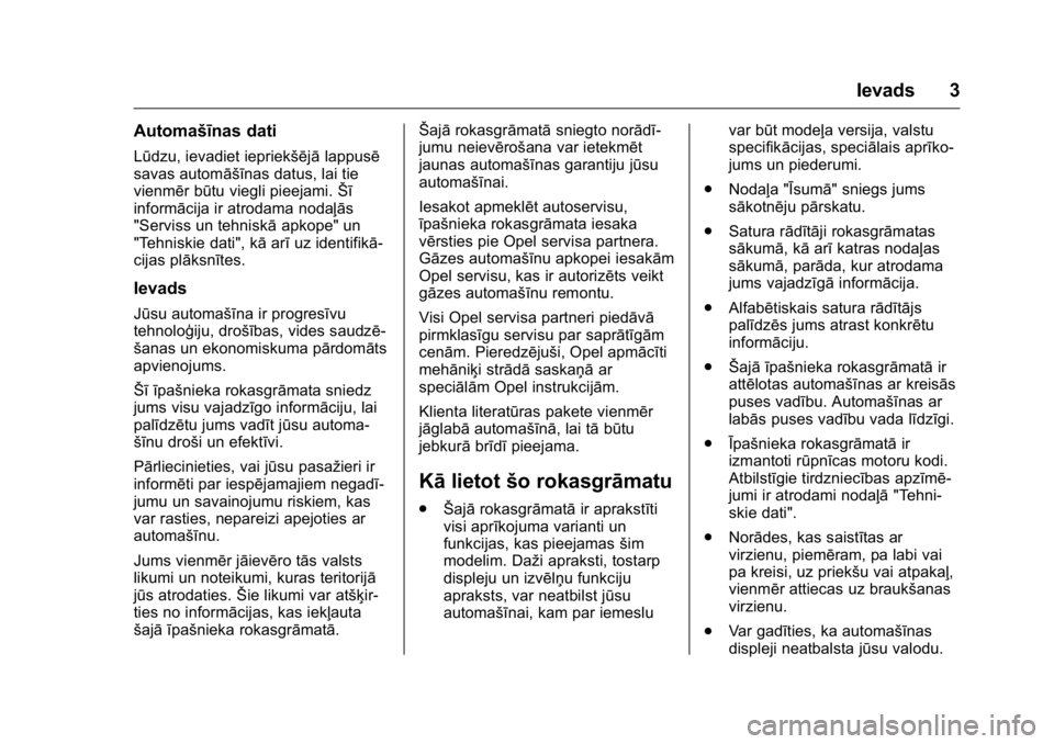 OPEL KARL 2016 Īpašnieka rokasgrāmata (in Latvian) OPEL Karl Owner Manual (GMK-Localizing-EU LHD-9231167) - 2016 - crc -
9/10/15
Ievads 3
Automašīnas dati
Lūdzu, ievadiet iepriekšējālappusē
savas automāšīnas datus, lai tie
vienmēr būtu vie OPEL KARL 2016 Īpašnieka rokasgrāmata (in Latvian) OPEL Karl Owner Manual (GMK-Localizing-EU LHD-9231167) - 2016 - crc -
9/10/15
Ievads 3
Automašīnas dati
Lūdzu, ievadiet iepriekšējālappusē
savas automāšīnas datus, lai tie
vienmēr būtu vie