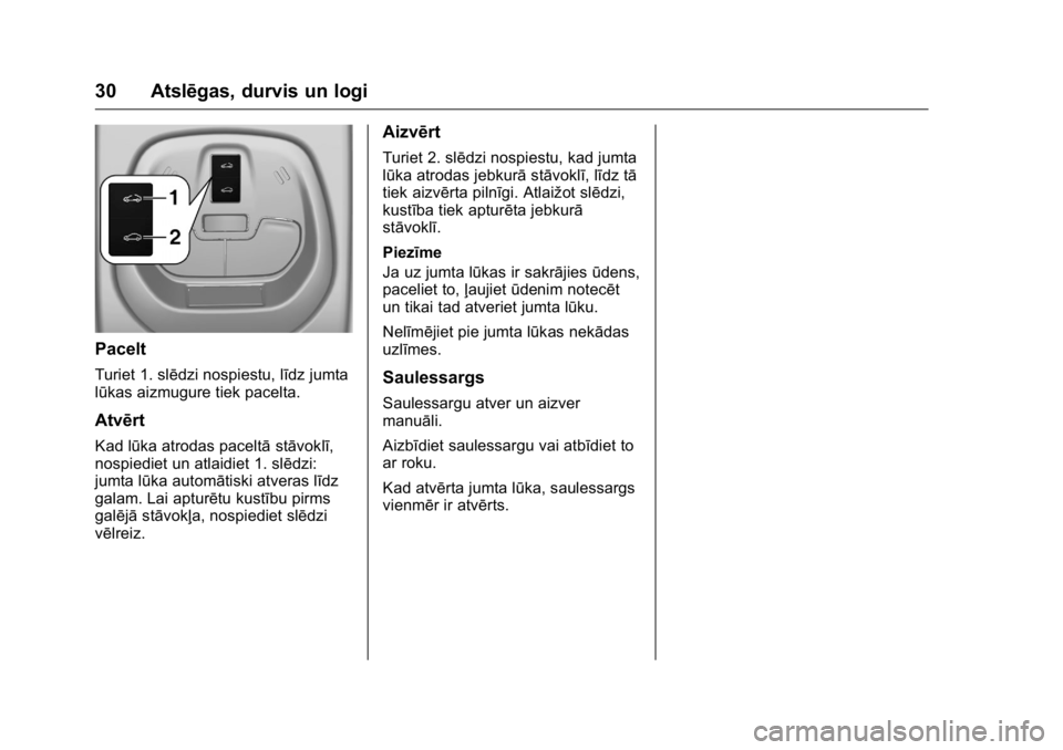 OPEL KARL 2016 Īpašnieka rokasgrāmata (in Latvian) OPEL Karl Owner Manual (GMK-Localizing-EU LHD-9231167) - 2016 - crc -
9/10/15
30 Atslēgas, durvis un logi
Pacelt
Turiet 1. slēdzi nospiestu, līdz jumta
lūkas aizmugure tiek pacelta.
Atvērt
Kad l OPEL KARL 2016 Īpašnieka rokasgrāmata (in Latvian) OPEL Karl Owner Manual (GMK-Localizing-EU LHD-9231167) - 2016 - crc -
9/10/15
30 Atslēgas, durvis un logi
Pacelt
Turiet 1. slēdzi nospiestu, līdz jumta
lūkas aizmugure tiek pacelta.
Atvērt
Kad l