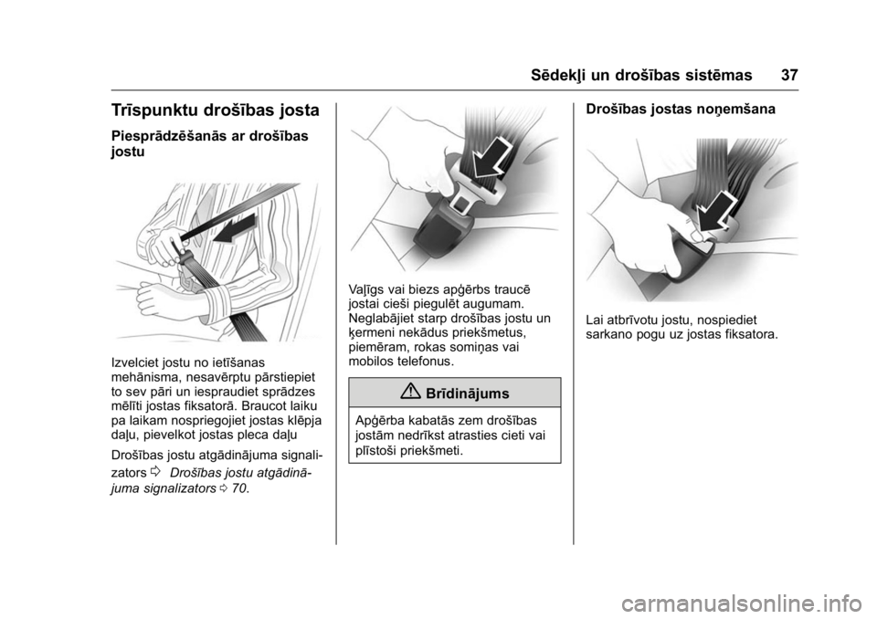 OPEL KARL 2016 Īpašnieka rokasgrāmata (in Latvian) OPEL Karl Owner Manual (GMK-Localizing-EU LHD-9231167) - 2016 - crc -
9/10/15
Sēdekļi un drošības sistēmas 37
Trīspunktu drošības josta
Piesprādzēšanās ar drošības
jostu
Izvelciet jostu OPEL KARL 2016 Īpašnieka rokasgrāmata (in Latvian) OPEL Karl Owner Manual (GMK-Localizing-EU LHD-9231167) - 2016 - crc -
9/10/15
Sēdekļi un drošības sistēmas 37
Trīspunktu drošības josta
Piesprādzēšanās ar drošības
jostu
Izvelciet jostu