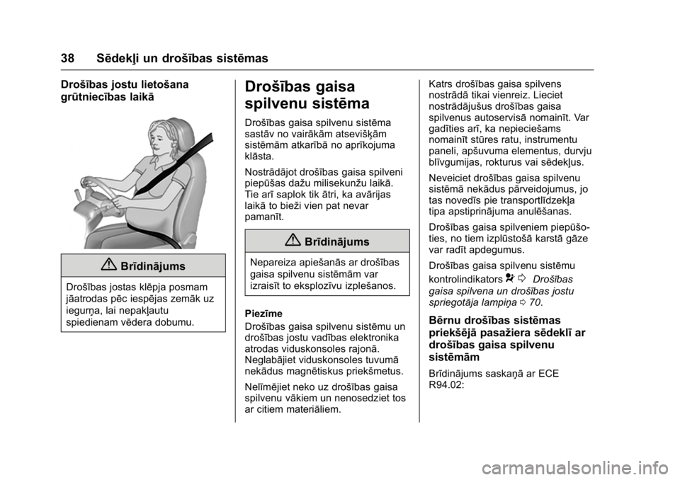 OPEL KARL 2016 Īpašnieka rokasgrāmata (in Latvian) OPEL Karl Owner Manual (GMK-Localizing-EU LHD-9231167) - 2016 - crc -
9/10/15
38 Sēdekļi un drošības sistēmas
Drošības jostu lietošana
grūtniecības laikā
{Brīdinājums
Drošības jostas kl OPEL KARL 2016 Īpašnieka rokasgrāmata (in Latvian) OPEL Karl Owner Manual (GMK-Localizing-EU LHD-9231167) - 2016 - crc -
9/10/15
38 Sēdekļi un drošības sistēmas
Drošības jostu lietošana
grūtniecības laikā
{Brīdinājums
Drošības jostas kl