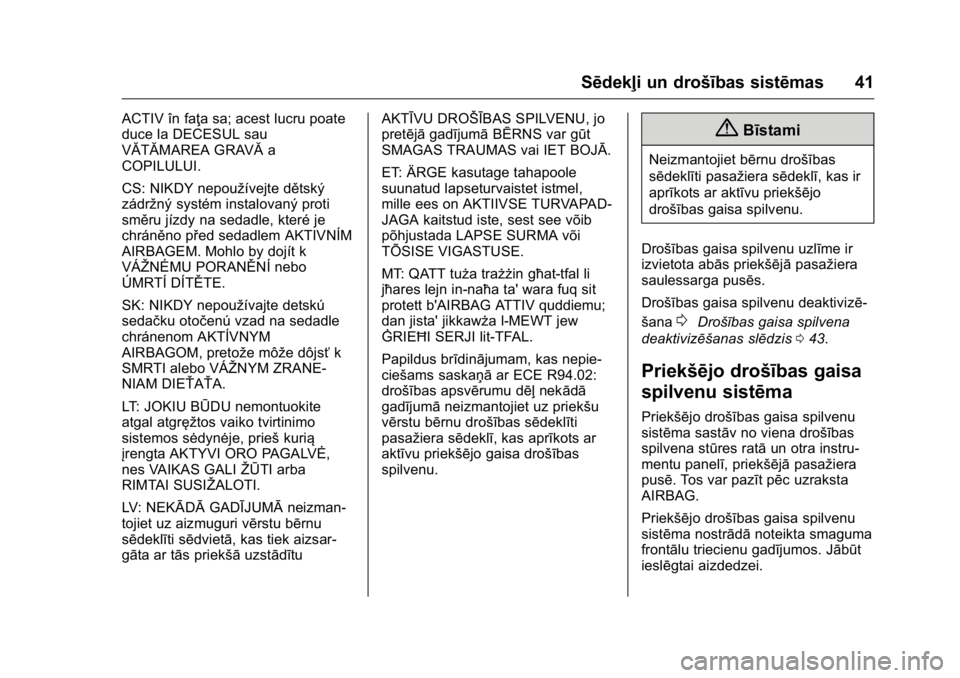 OPEL KARL 2016  Īpašnieka rokasgrāmata (in Latvian) OPEL Karl Owner Manual (GMK-Localizing-EU LHD-9231167) - 2016 - crc -
9/10/15
Sēdekļi un drošības sistēmas 41
ACTIV în faţa sa; acest lucru poate
duce la DECESUL sau
VĂTĂMAREA GRAVĂa
COPILUL